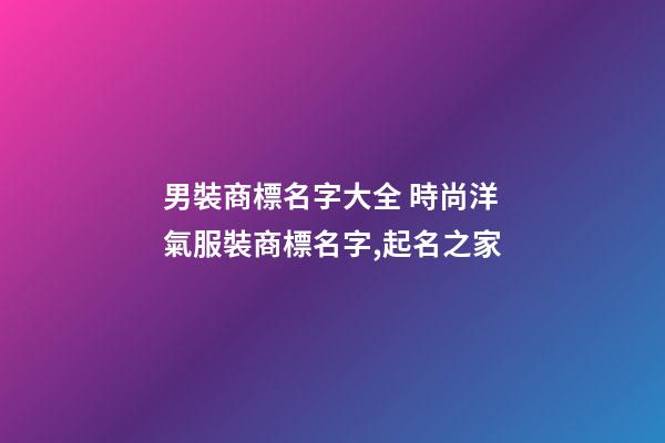 男裝商標名字大全 時尚洋氣服裝商標名字,起名之家-第1張-商標起名-玄機派